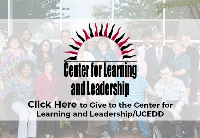 Click HERE to give to the Center for Learning and Leadership/UCEDD.